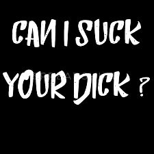 Can I Suck Your Dick?