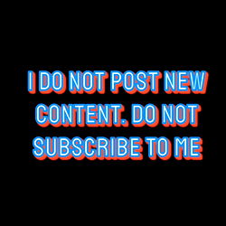 I Do Not Post New Content, Subscribe To Me